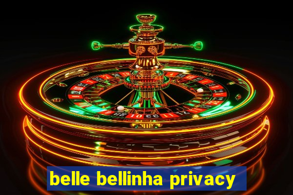 belle bellinha privacy